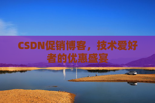 CSDN促销博客,技术爱好者的优惠盛宴
